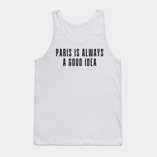 Paris is Always a Good Idea - Life Quotes Tank Top